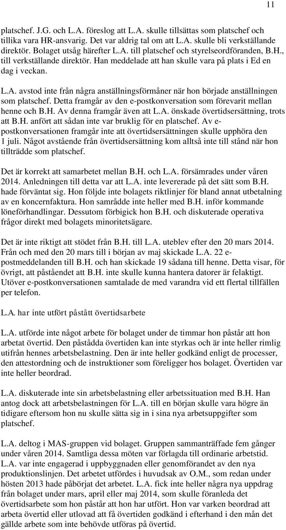 Detta framgår av den e-postkonversation som förevarit mellan henne och B.H. Av denna framgår även att L.A. önskade övertidsersättning, trots att B.H. anfört att sådan inte var bruklig för en platschef.