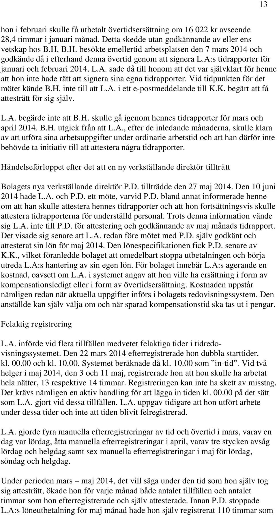 s tidrapporter för januari och februari 2014. L.A. sade då till honom att det var självklart för henne att hon inte hade rätt att signera sina egna tidrapporter. Vid tidpunkten för det mötet kände B.