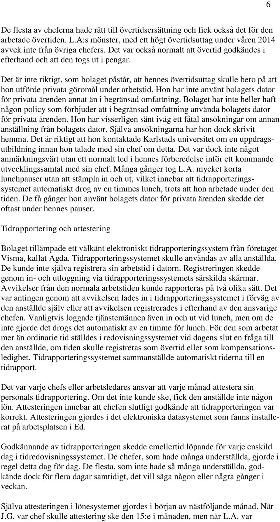 Det är inte riktigt, som bolaget påstår, att hennes övertidsuttag skulle bero på att hon utförde privata göromål under arbetstid.