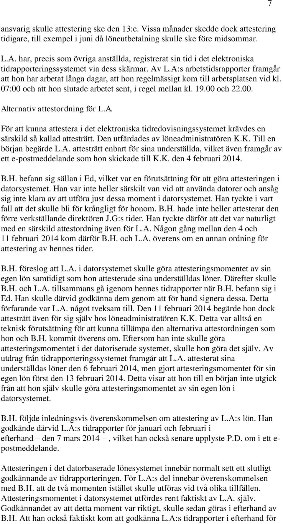 A:s arbetstidsrapporter framgår att hon har arbetat långa dagar, att hon regelmässigt kom till arbetsplatsen vid kl. 07:00 och att hon slutade arbetet sent, i regel mellan kl. 19.00 och 22.00. Alternativ attestordning för L.