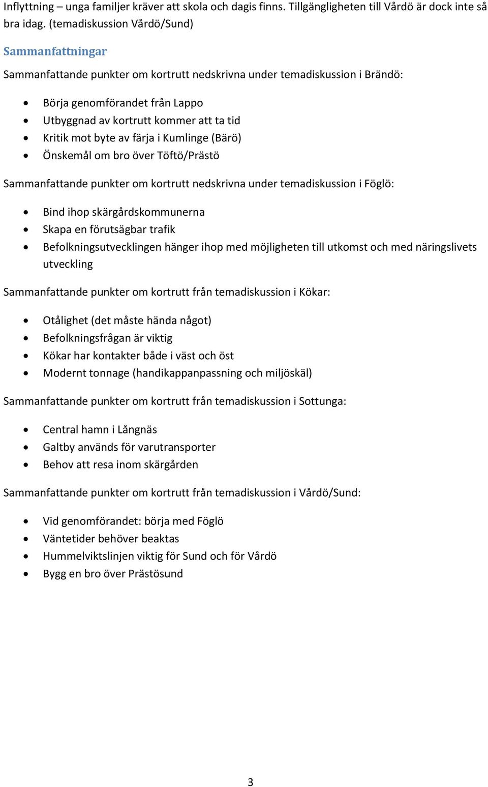 mot byte av färja i Kumlinge (Bärö) Önskemål om bro över Töftö/Prästö Sammanfattande punkter om kortrutt nedskrivna under temadiskussion i Föglö: Bind ihop skärgårdskommunerna Skapa en förutsägbar