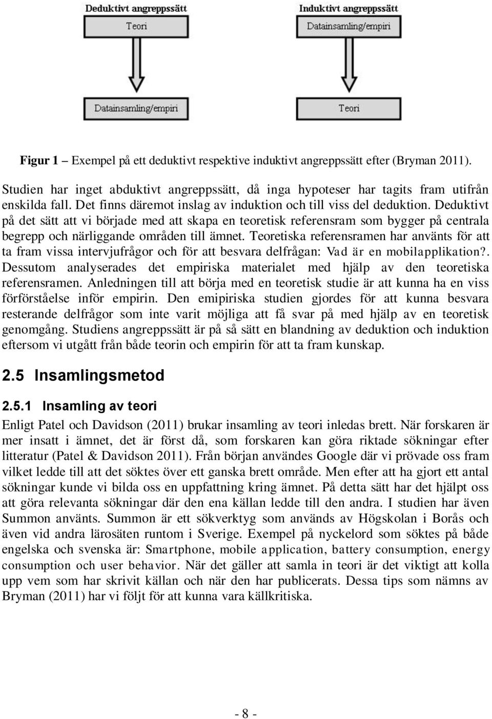 Deduktivt på det sätt att vi började med att skapa en teoretisk referensram som bygger på centrala begrepp och närliggande områden till ämnet.