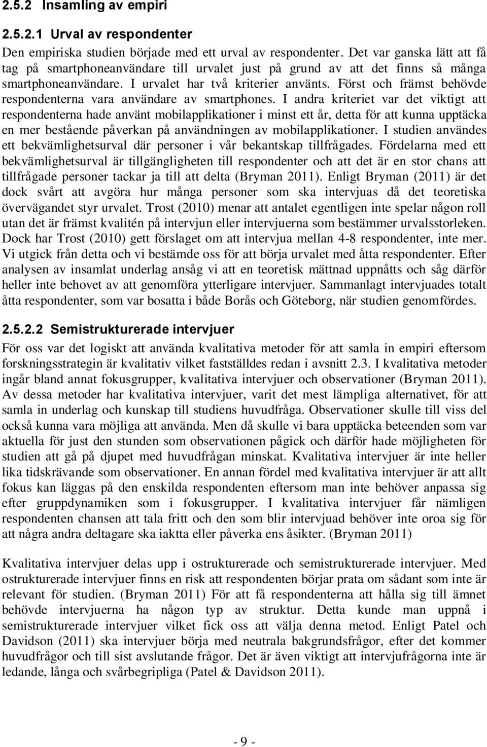 Först och främst behövde respondenterna vara användare av smartphones.