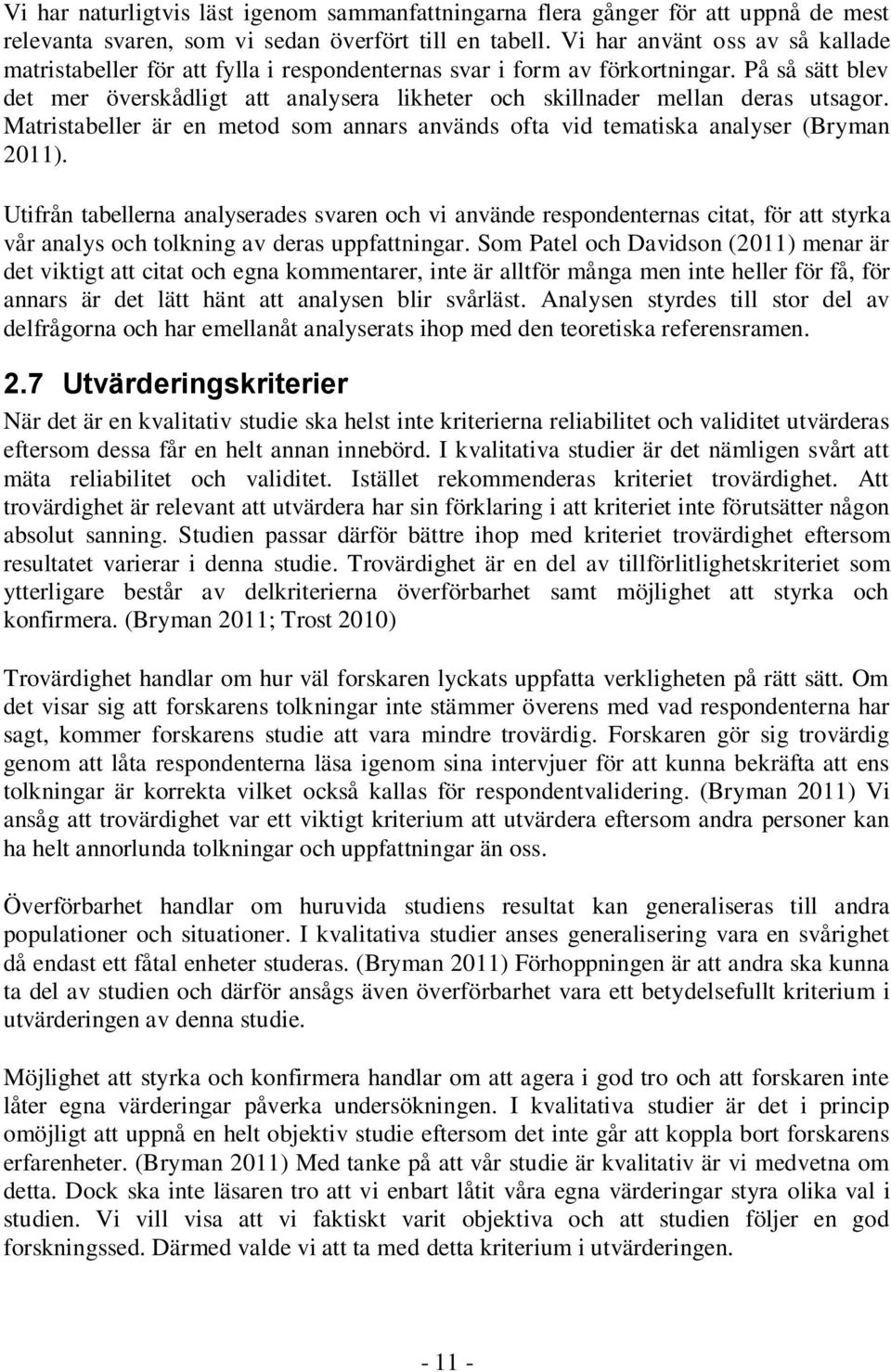 På så sätt blev det mer överskådligt att analysera likheter och skillnader mellan deras utsagor. Matristabeller är en metod som annars används ofta vid tematiska analyser (Bryman 2011).