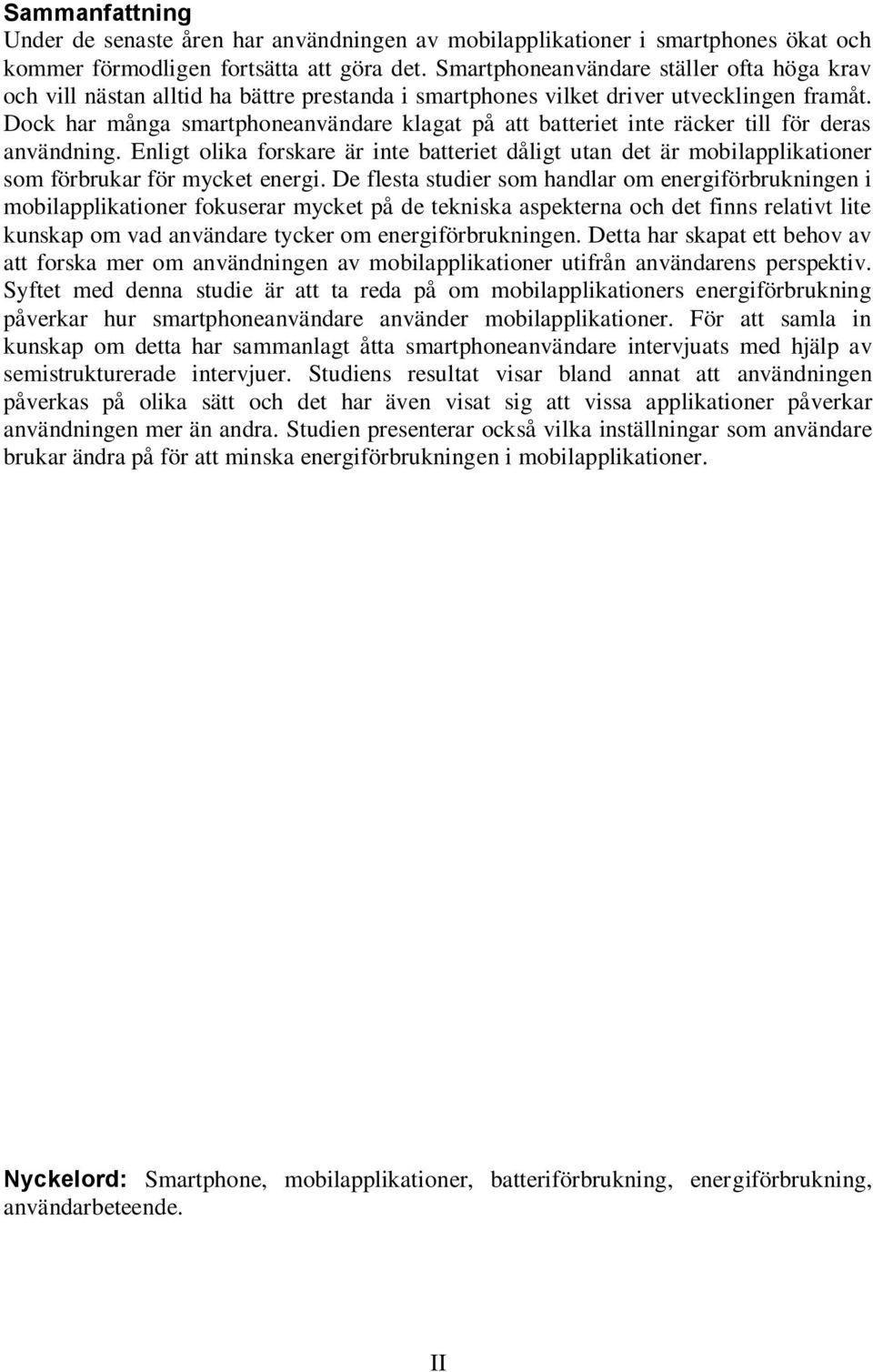 Dock har många smartphoneanvändare klagat på att batteriet inte räcker till för deras användning.