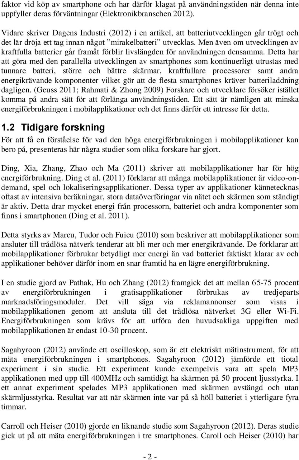 Men även om utvecklingen av kraftfulla batterier går framåt förblir livslängden för användningen densamma.