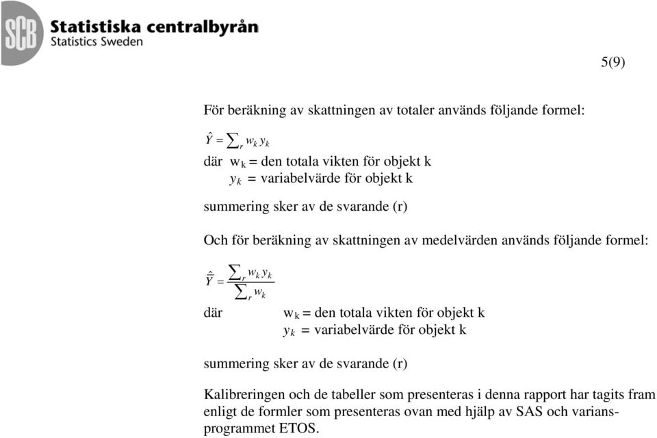 Yˆ = där r w r w y w = den totala viten för objet y = variabelvärde för objet summering ser av de svarande (r) Kalibreringen och