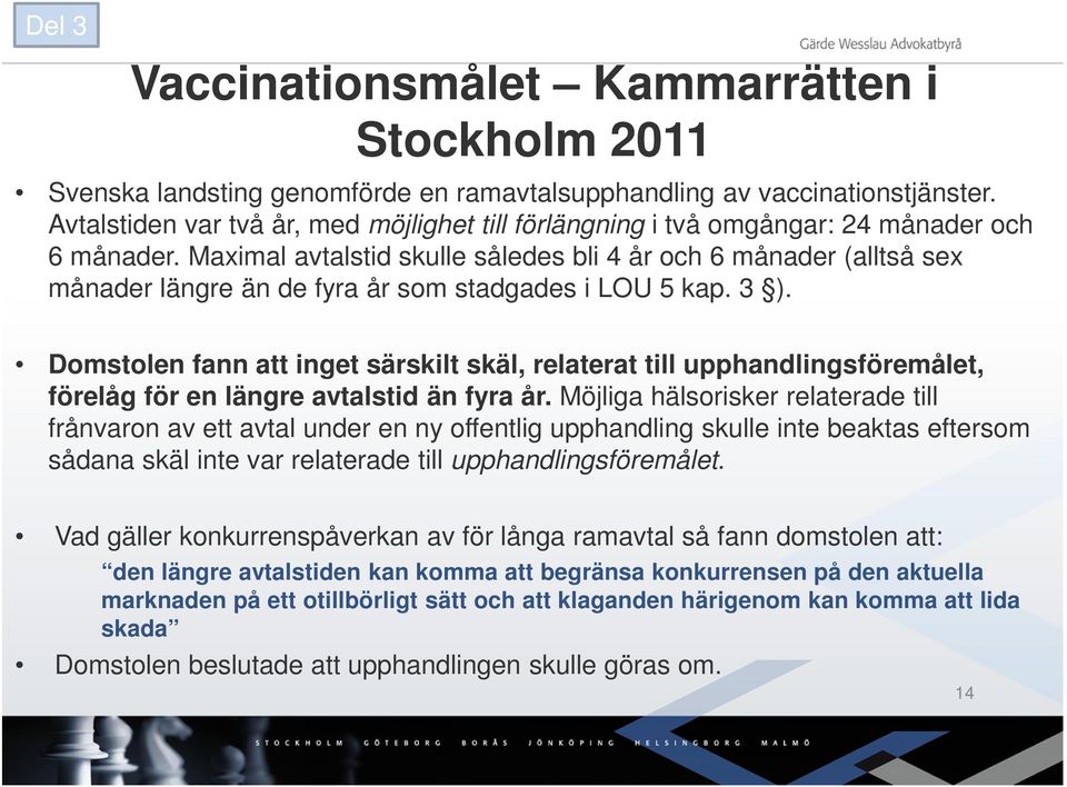 Maximal avtalstid skulle således bli 4 år och 6 månader (alltså sex månader längre än de fyra år som stadgades i LOU 5 kap. 3 ).