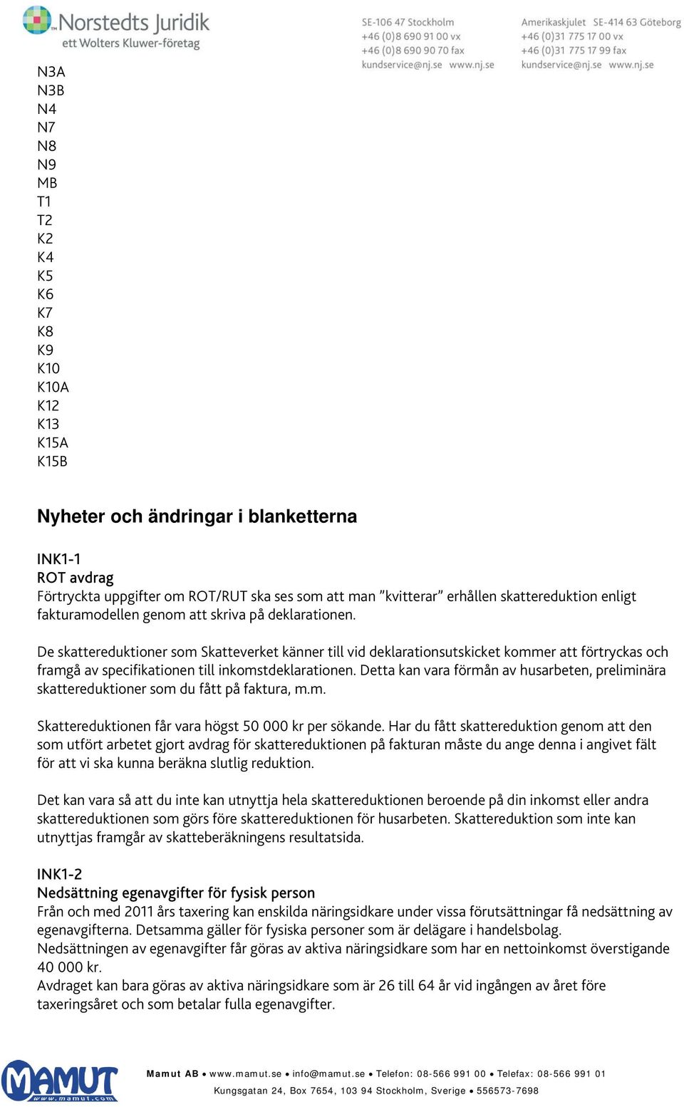 De skattereduktioner som Skatteverket känner till vid deklarationsutskicket kommer att förtryckas och framgå av specifikationen till inkomstdeklarationen.