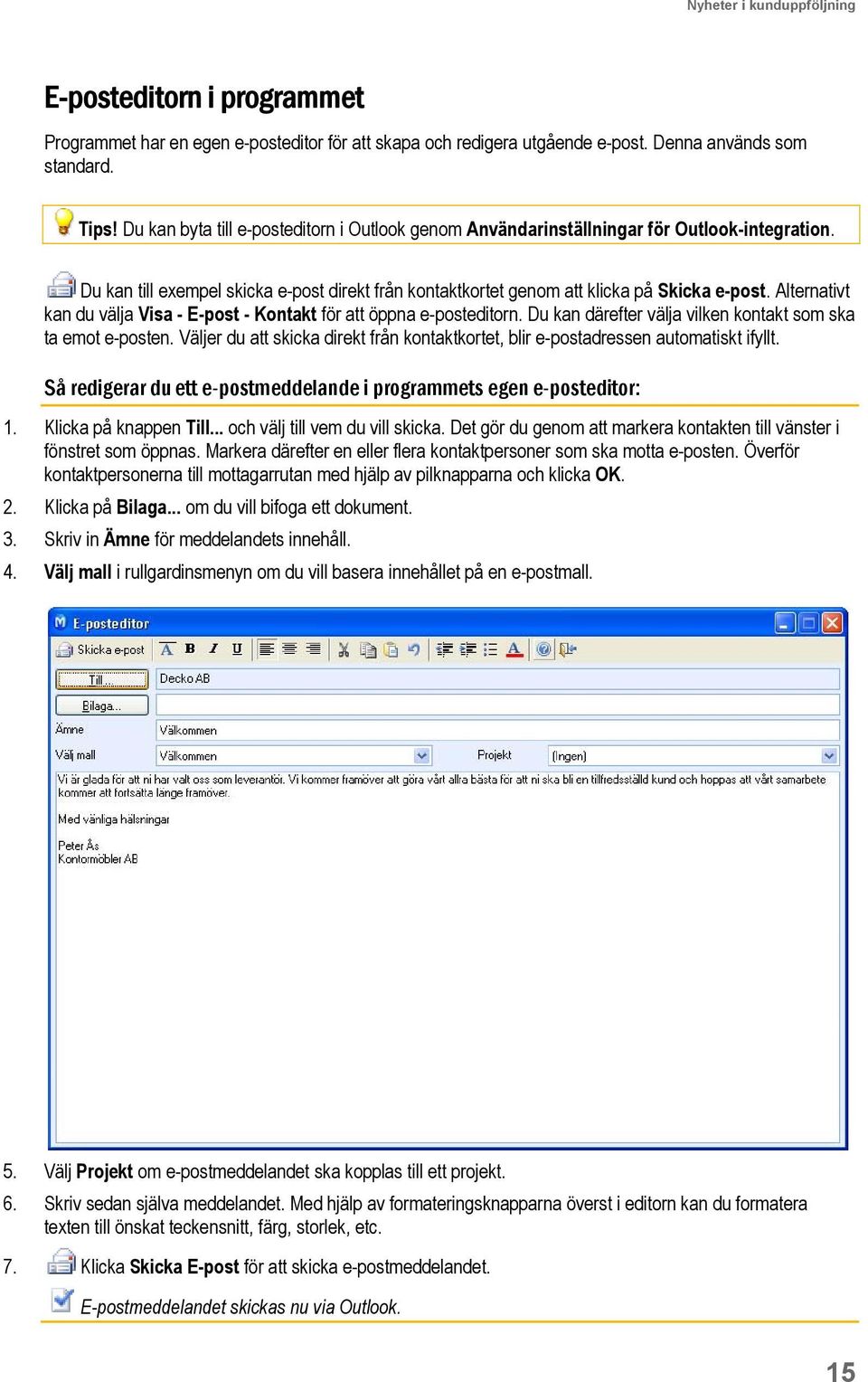 Alternativt kan du välja Visa - E-post - Kontakt för att öppna e-posteditorn. Du kan därefter välja vilken kontakt som ska ta emot e-posten.