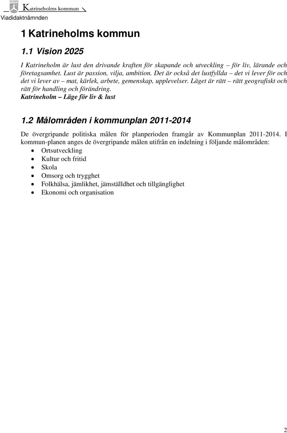 Läget är rätt rätt geografiskt och rätt för handling och förändring. Katrineholm Läge för liv & lust 1.