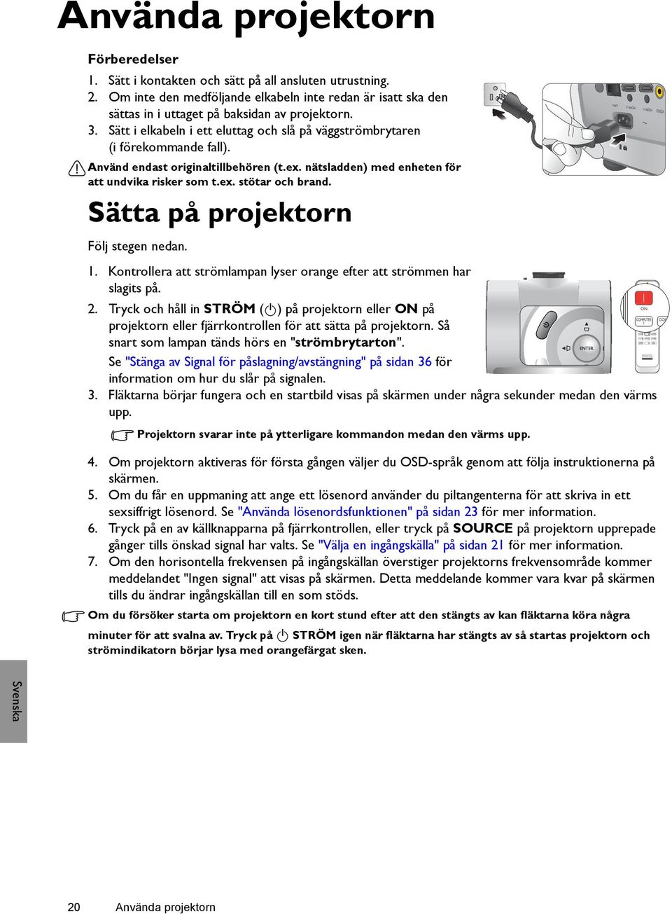 Sätta på projektorn Följ stegen nedan. 1. Kontrollera att strömlampan lyser orange efter att strömmen har slagits på. 2.