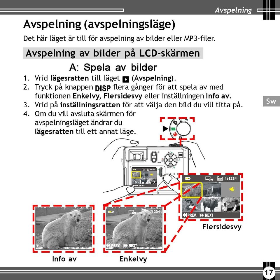 Tryck på knappen flera gånger för att spela av med funktionen Enkelvy, Flersidesvy eller inställningen Info av. 3.