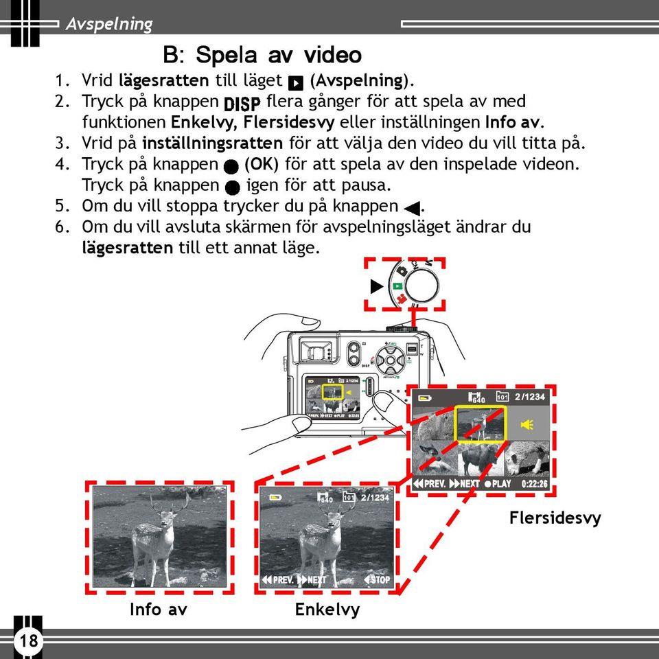 Vrid på inställningsratten för att välja den video du vill titta på. 4. Tryck på knappen (OK) för att spela av den inspelade videon.