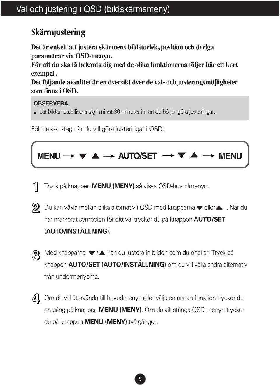 OBSERVERA Låt bilden stabilisera sig i minst 30 minuter innan du börjar göra justeringar. Följ dessa steg när du vill göra justeringar i OSD: Tryck på knappen MENU (MENY) så visas OSD-huvudmenyn.