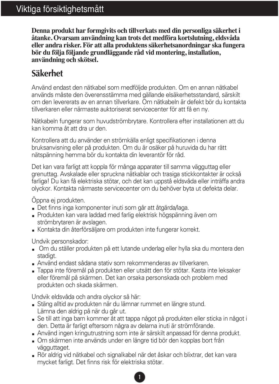 Säkerhet Använd endast den nätkabel som medföljde produkten. Om en annan nätkabel används måste den överensstämma med gällande elsäkerhetsstandard, särskilt om den levererats av en annan tillverkare.