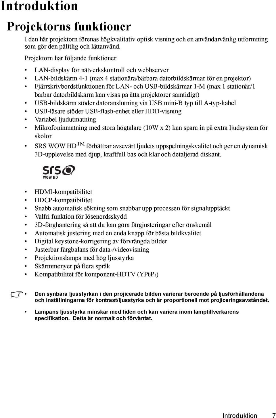 och USB-bildskärmar 1-M (max 1 stationär/1 bärbar datorbildskärm kan visas på åtta projektorer samtidigt) USB-bildskärm stöder datoranslutning via USB mini-b typ till A-typ-kabel USB-läsare stöder