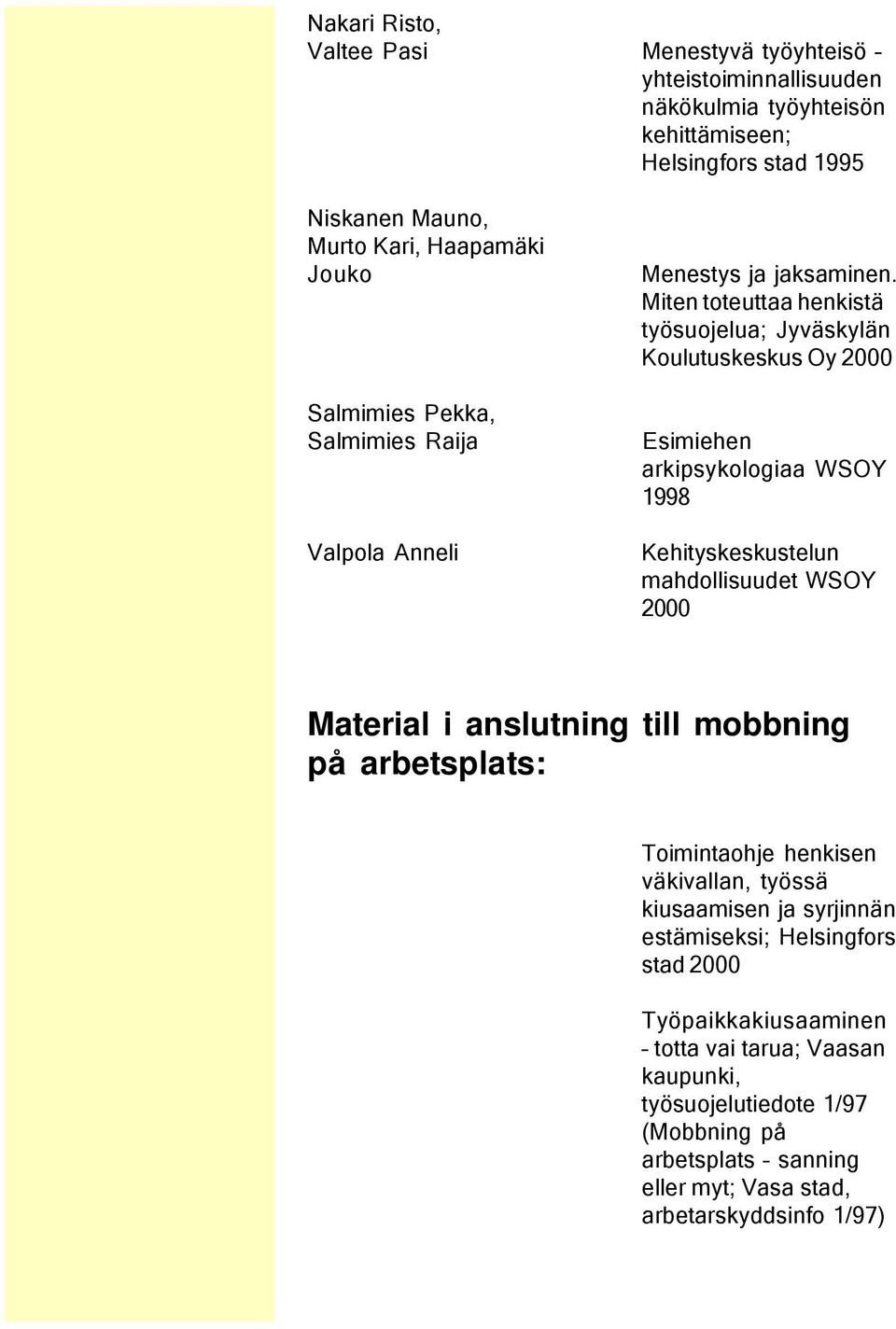 Miten toteuttaa henkistä työsuojelua; Jyväskylän Koulutuskeskus Oy 2000 Esimiehen arkipsykologiaa WSOY 1998 Kehityskeskustelun mahdollisuudet WSOY 2000 Material i anslutning