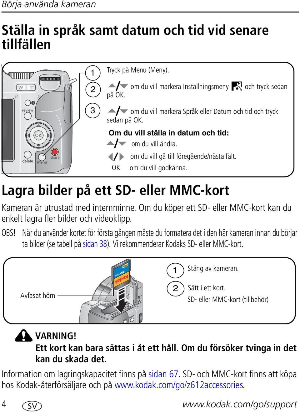 om du vill gå till föregående/nästa fält. OK om du vill godkänna. Lagra bilder på ett SD- eller MMC-kort Kameran är utrustad med internminne.