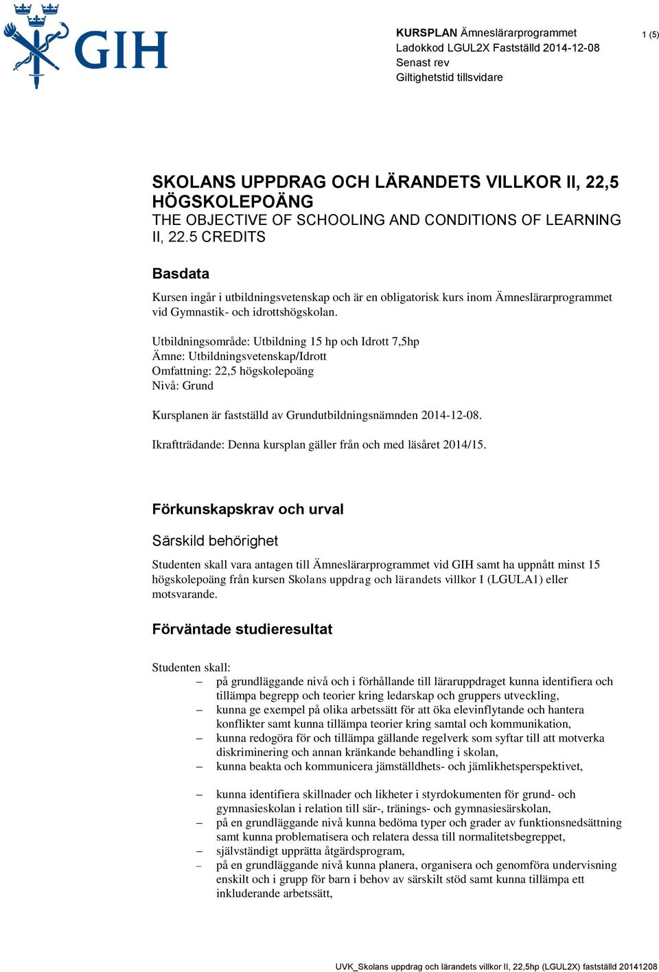 Utbildningsområde: Utbildning 15 hp och Idrott 7,5hp Ämne: Utbildningsvetenskap/Idrott Omfattning: 22,5 högskolepoäng Nivå: Grund Kursplanen är fastställd av Grundutbildningsnämnden 2014-12-08.