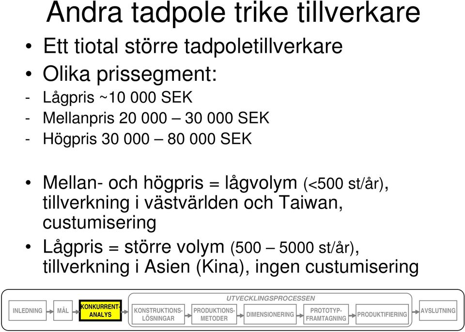 och högpris = lågvolym (<500 st/år), tillverkning i västvärlden och Taiwan,