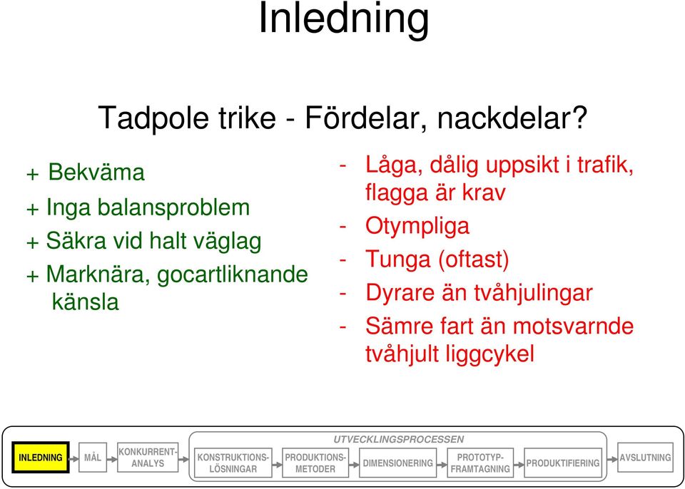 gocartliknande känsla - Låga, dålig uppsikt i trafik, flagga är krav -