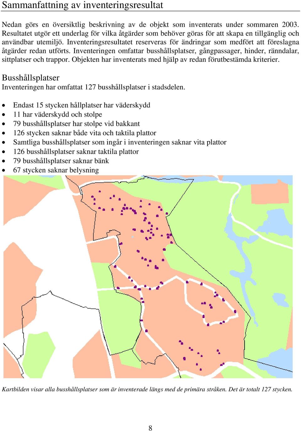 Inventeringsresultatet reserveras för ändringar som medfört att föreslagna åtgärder redan utförts. Inventeringen omfattar busshållsplatser, gångpassager, hinder, ränndalar, sittplatser och trappor.