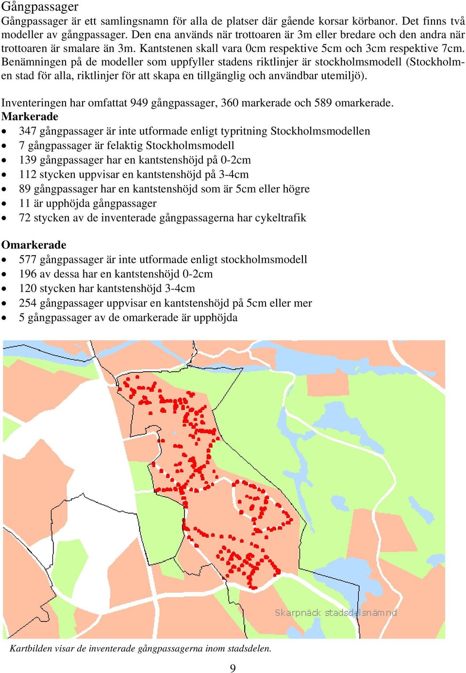 Benämningen på de modeller som uppfyller stadens riktlinjer är stockholmsmodell (Stockholmen stad för alla, riktlinjer för att skapa en tillgänglig och användbar utemiljö).