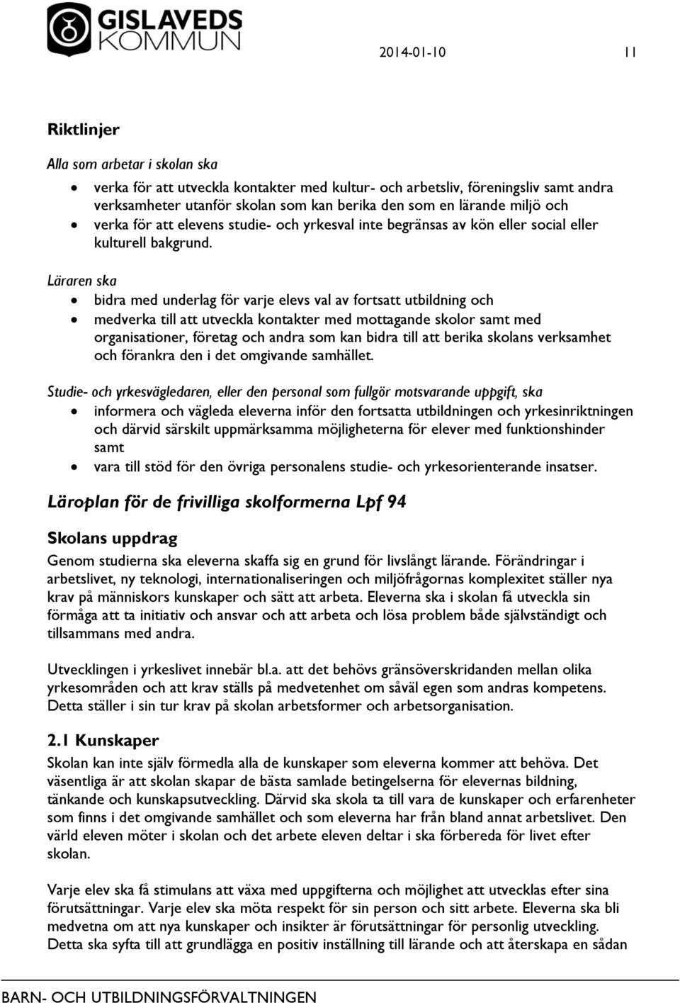 Läraren ska bidra med underlag för varje elevs val av fortsatt utbildning och medverka till att utveckla kontakter med mottagande skolor samt med organisationer, företag och andra som kan bidra till