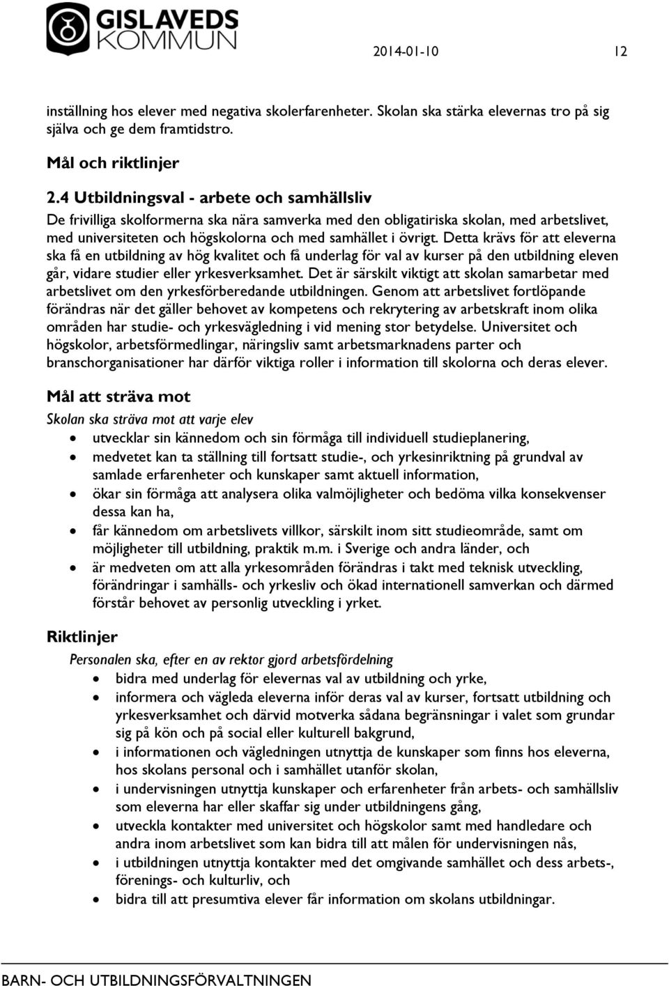 Detta krävs för att eleverna ska få en utbildning av hög kvalitet och få underlag för val av kurser på den utbildning eleven går, vidare studier eller yrkesverksamhet.