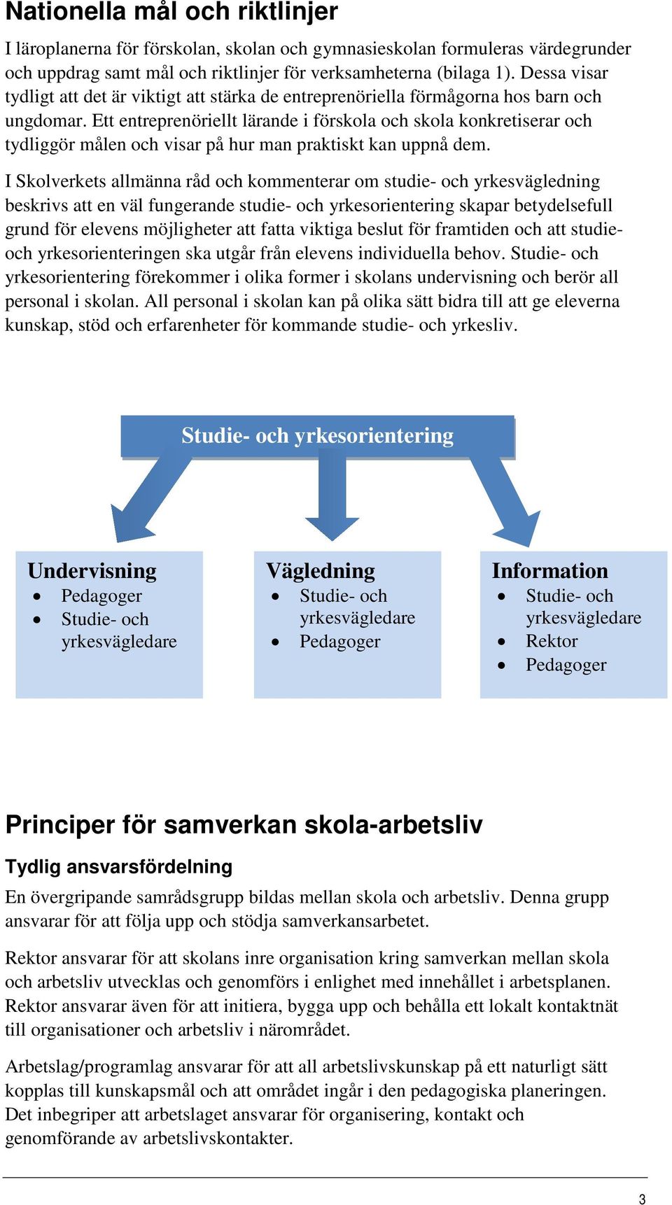 Ett entreprenöriellt lärande i förskola och skola konkretiserar och tydliggör målen och visar på hur man praktiskt kan uppnå dem.