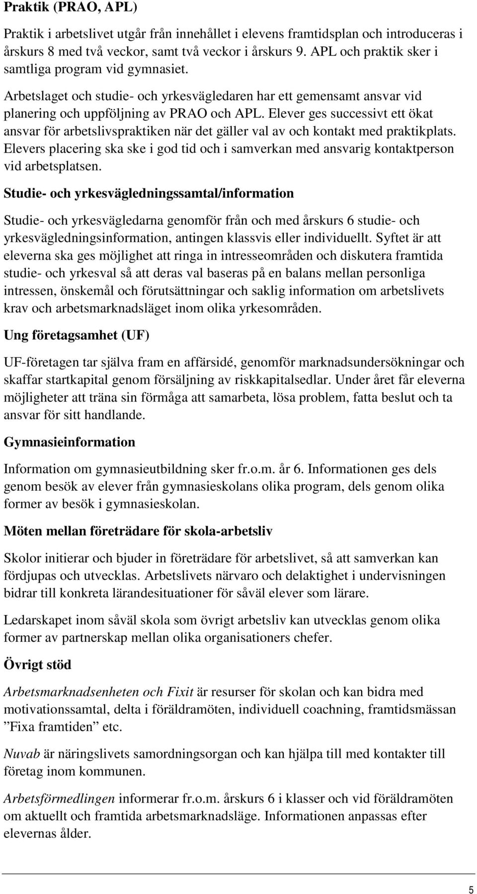 Elever ges successivt ett ökat ansvar för arbetslivspraktiken när det gäller val av och kontakt med praktikplats.