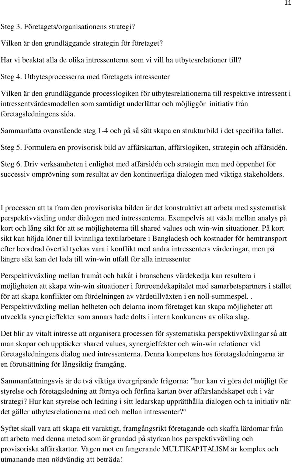 möjliggör initiativ från företagsledningens sida. Sammanfatta ovanstående steg 1-4 och på så sätt skapa en strukturbild i det specifika fallet. Steg 5.