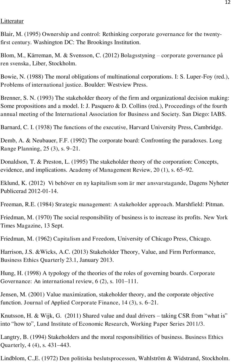 ), Problems of international justice. Boulder: Westview Press. Brenner, S. N. (1993) The stakeholder theory of the firm and organizational decision making: Some propositions and a model. I: J.