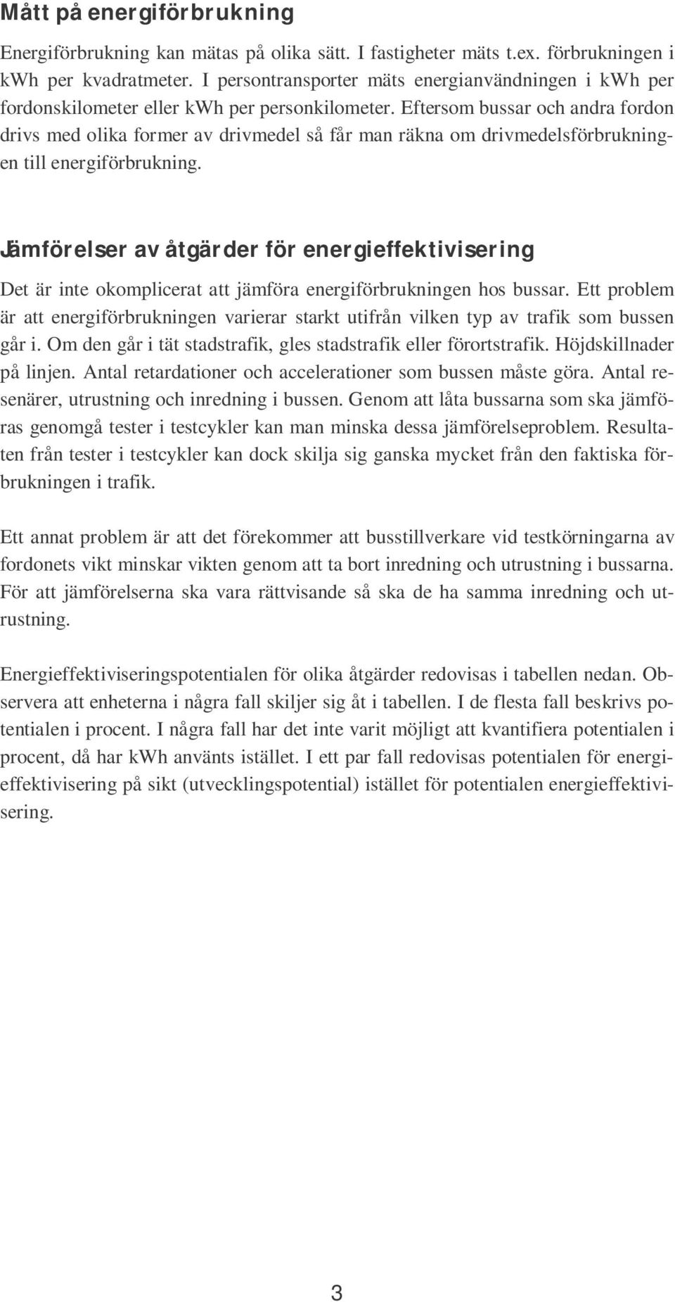 Eftersom bussar och andra fordon drivs med olika former av drivmedel så får man räkna om drivmedelsförbrukningen till energiförbrukning.