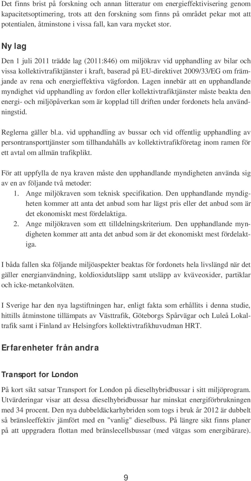 Ny lag Den 1 juli 2011 trädde lag (2011:846) om miljökrav vid upphandling av bilar och vissa kollektivtrafiktjänster i kraft, baserad på EU-direktivet 2009/33/EG om främjande av rena och