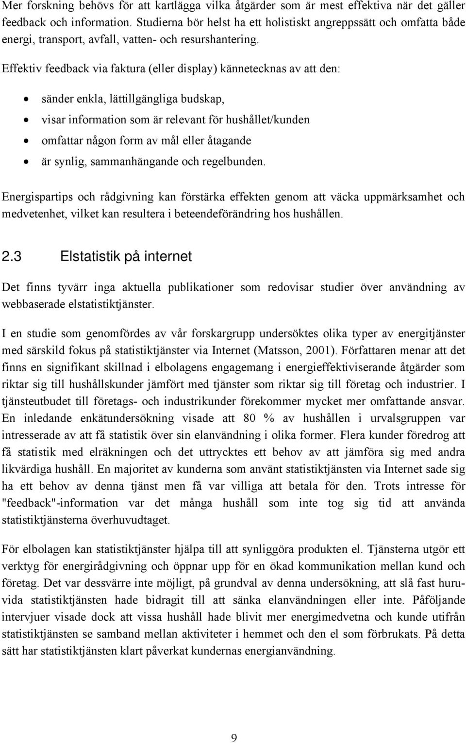 Effektiv feedback via faktura (eller display) kännetecknas av att den: sänder enkla, lättillgängliga budskap, visar information som är relevant för hushållet/kunden omfattar någon form av mål eller