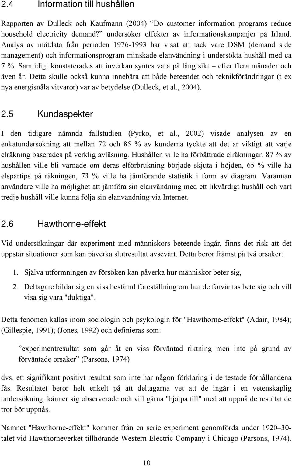 Samtidigt konstaterades att inverkan syntes vara på lång sikt efter flera månader och även år.