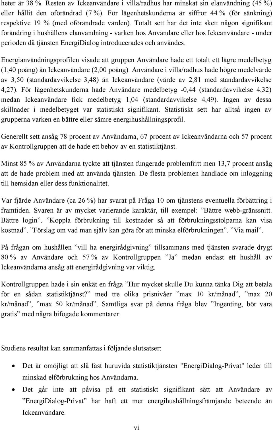 Totalt sett har det inte skett någon signifikant förändring i hushållens elanvändning - varken hos Användare eller hos Ickeanvändare - under perioden då tjänsten EnergiDialog introducerades och