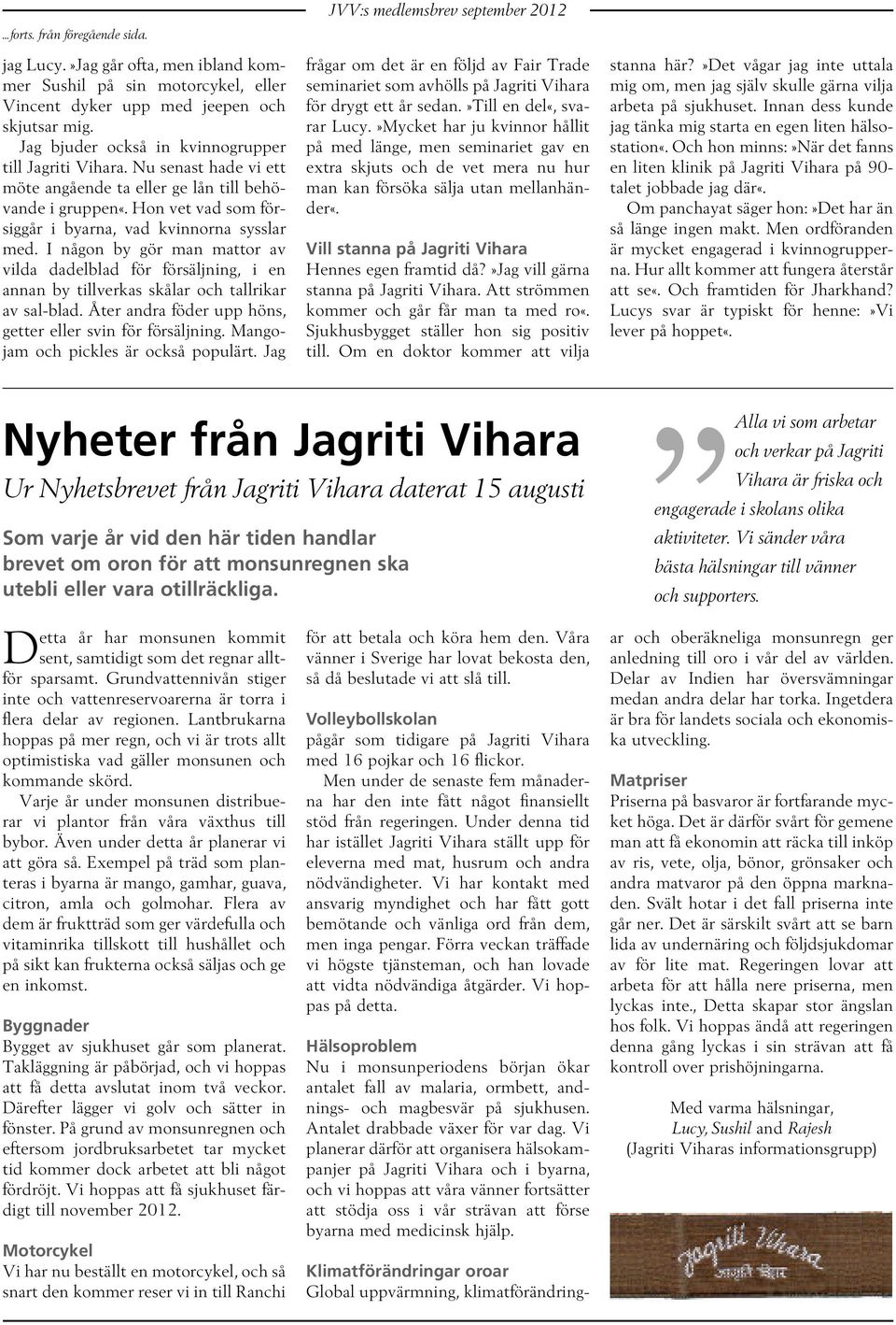 I någon by gör man mattor av vilda dadelblad för försäljning, i en annan by tillverkas skålar och tallrikar av sal-blad. Åter andra föder upp höns, getter eller svin för försäljning.