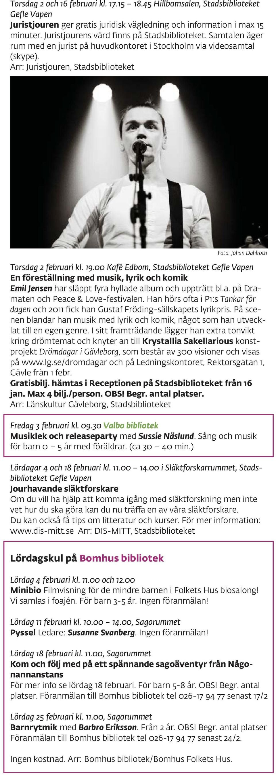 00 Kafé Edbom, Stadsbiblioteket En föreställning med musik, lyrik och komik Emil Jensen har släppt fyra hyllade album och uppträtt bl.a. på Dramaten och Peace & Love-festivalen.