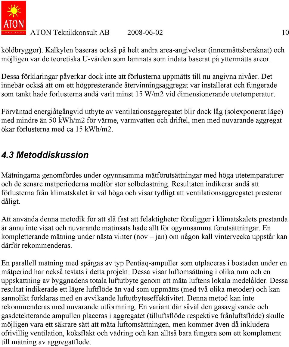 Dessa förklaringar påverkar dock inte att förlusterna uppmätts till nu angivna nivåer.