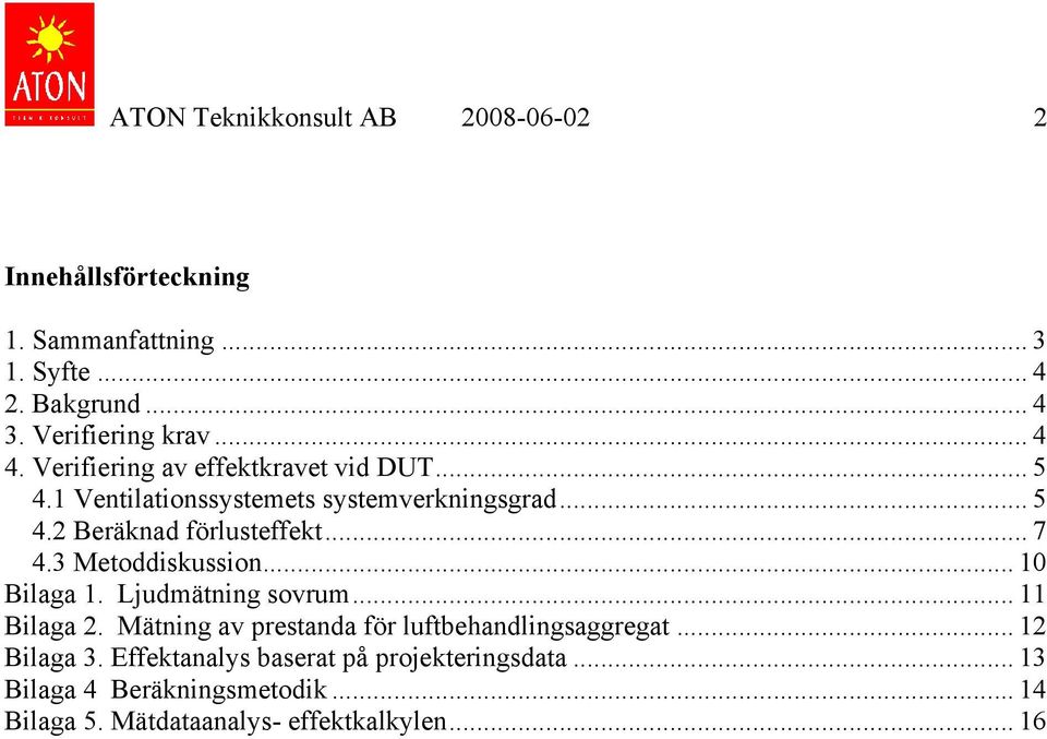 .. 7 4.3 Metoddiskussion... 10 Bilaga 1. Ljudmätning sovrum... 11 Bilaga 2. Mätning av prestanda för luftbehandlingsaggregat.