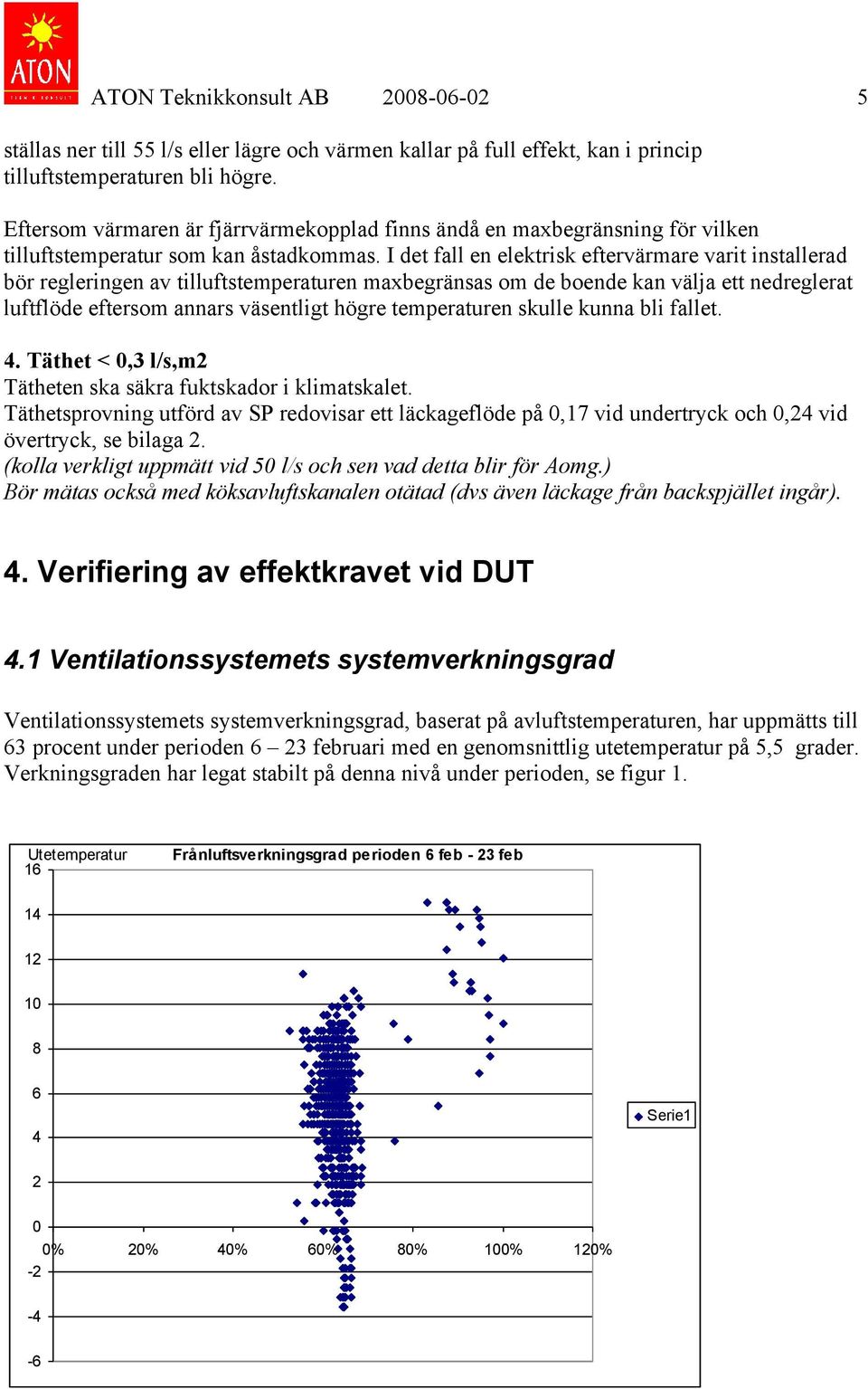 I det fall en elektrisk eftervärmare varit installerad bör regleringen av tilluftstemperaturen maxbegränsas om de boende kan välja ett nedreglerat luftflöde eftersom annars väsentligt högre