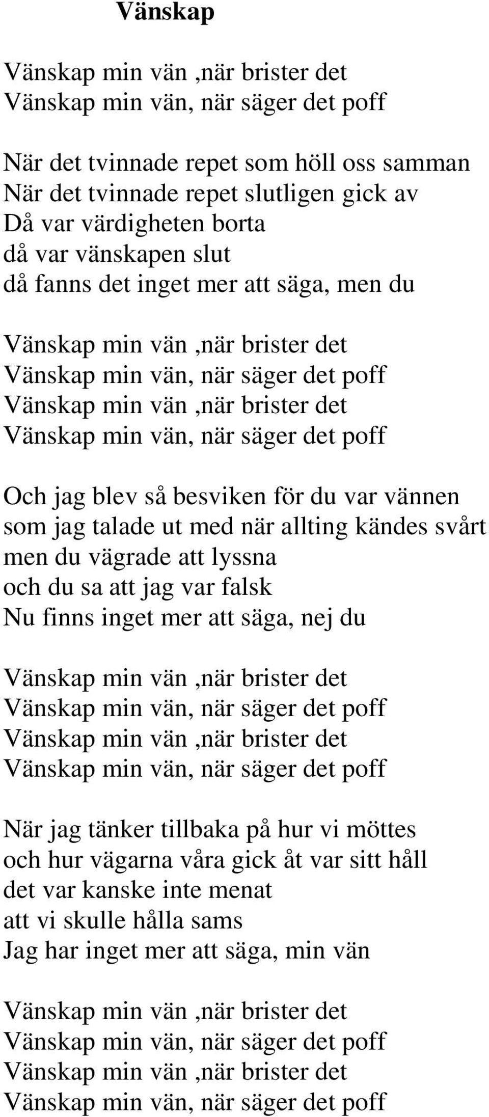 kändes svårt men du vägrade att lyssna och du sa att jag var falsk Nu finns inget mer att säga, nej du När jag tänker tillbaka på