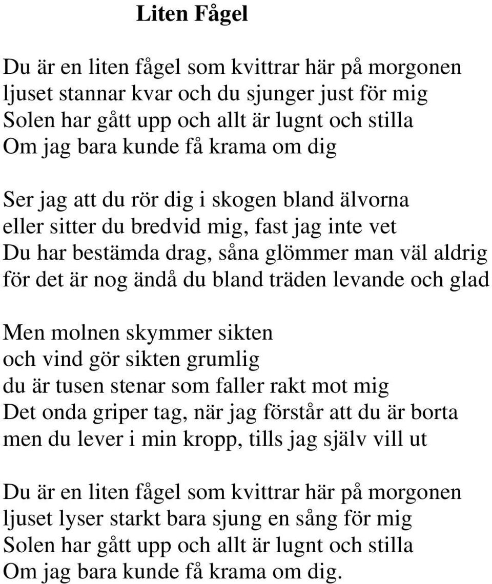 glad Men molnen skymmer sikten och vind gör sikten grumlig du är tusen stenar som faller rakt mot mig Det onda griper tag, när jag förstår att du är borta men du lever i min kropp, tills jag