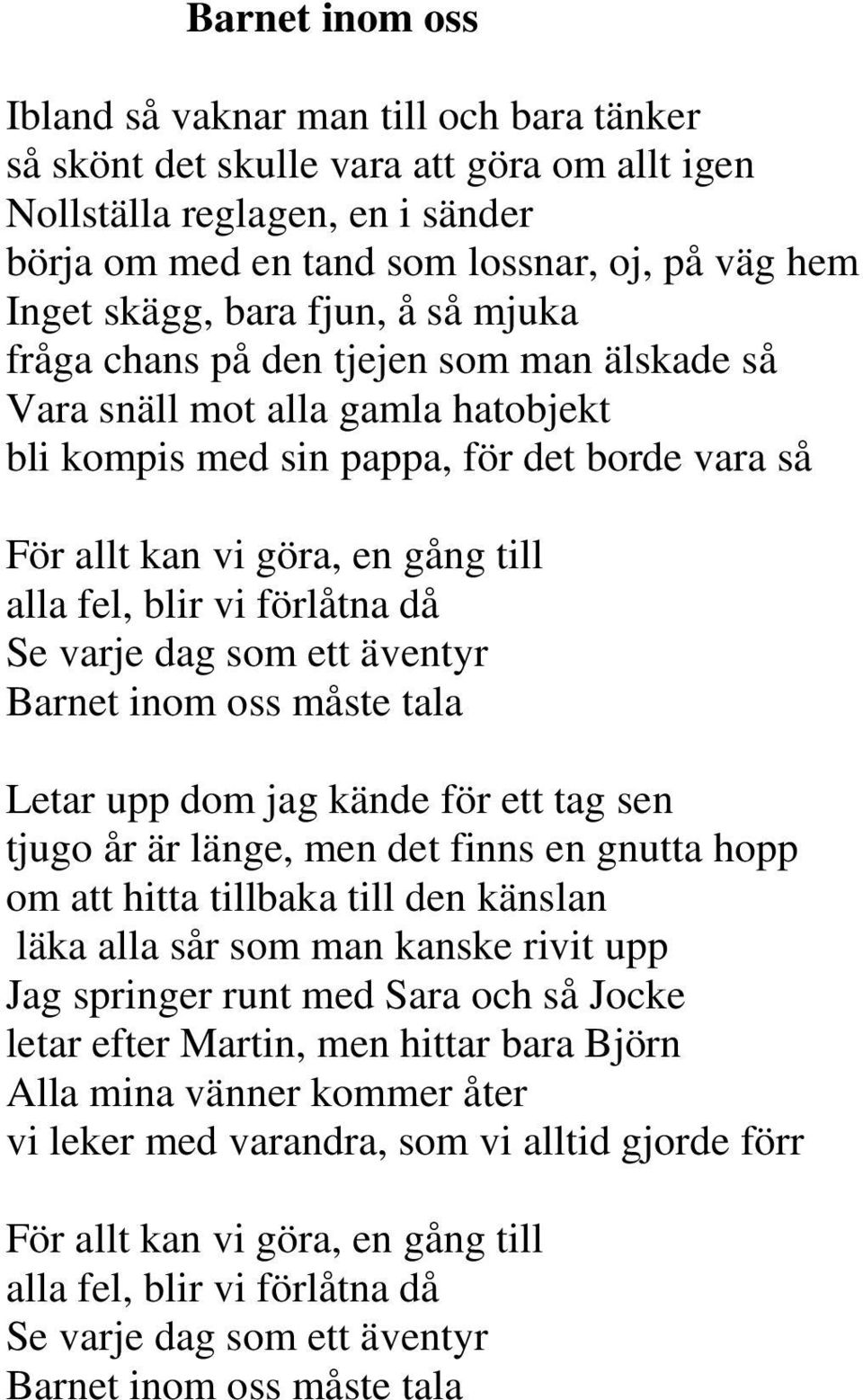 blir vi förlåtna då Se varje dag som ett äventyr Barnet inom oss måste tala Letar upp dom jag kände för ett tag sen tjugo år är länge, men det finns en gnutta hopp om att hitta tillbaka till den