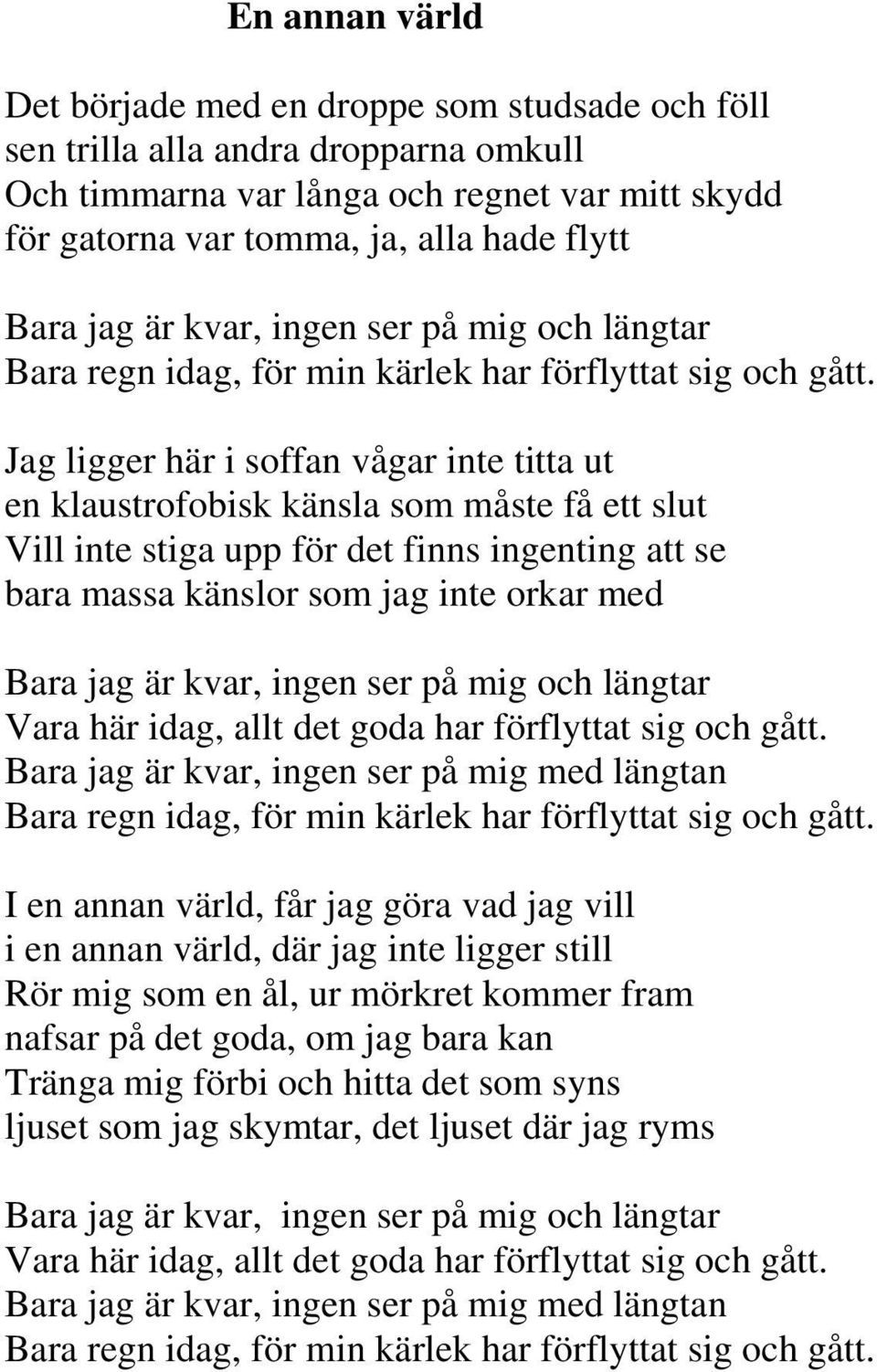 Jag ligger här i soffan vågar inte titta ut en klaustrofobisk känsla som måste få ett slut Vill inte stiga upp för det finns ingenting att se bara massa känslor som jag inte orkar med Bara jag är