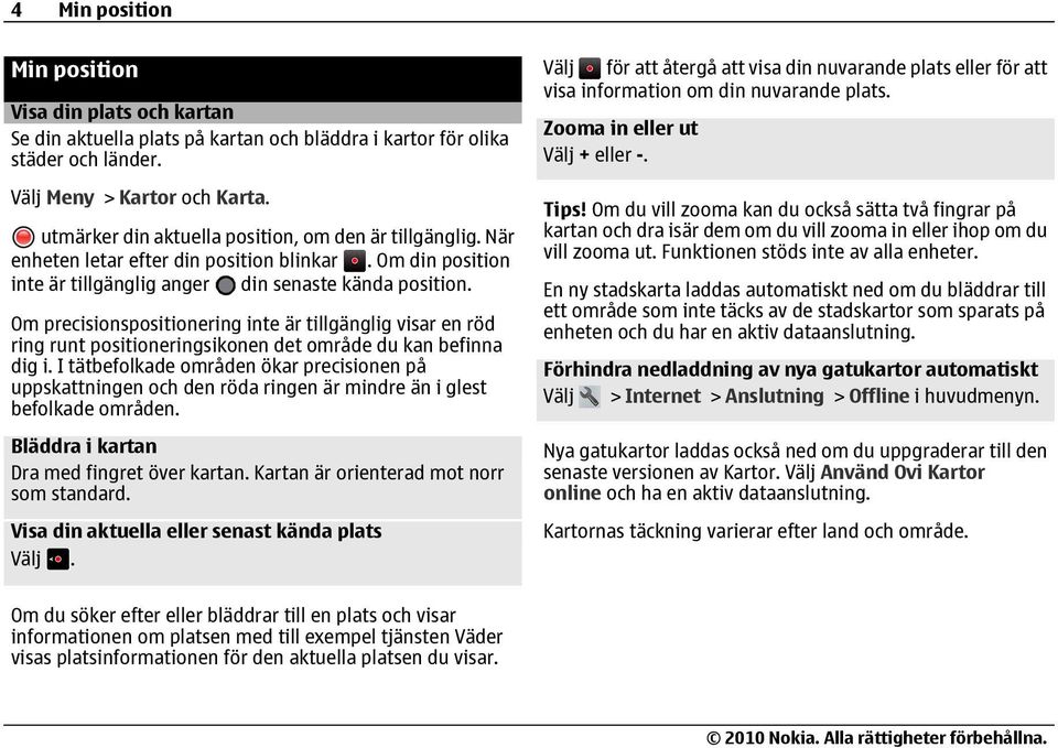 Om precisionspositionering inte är tillgänglig visar en röd ring runt positioneringsikonen det område du kan befinna dig i.