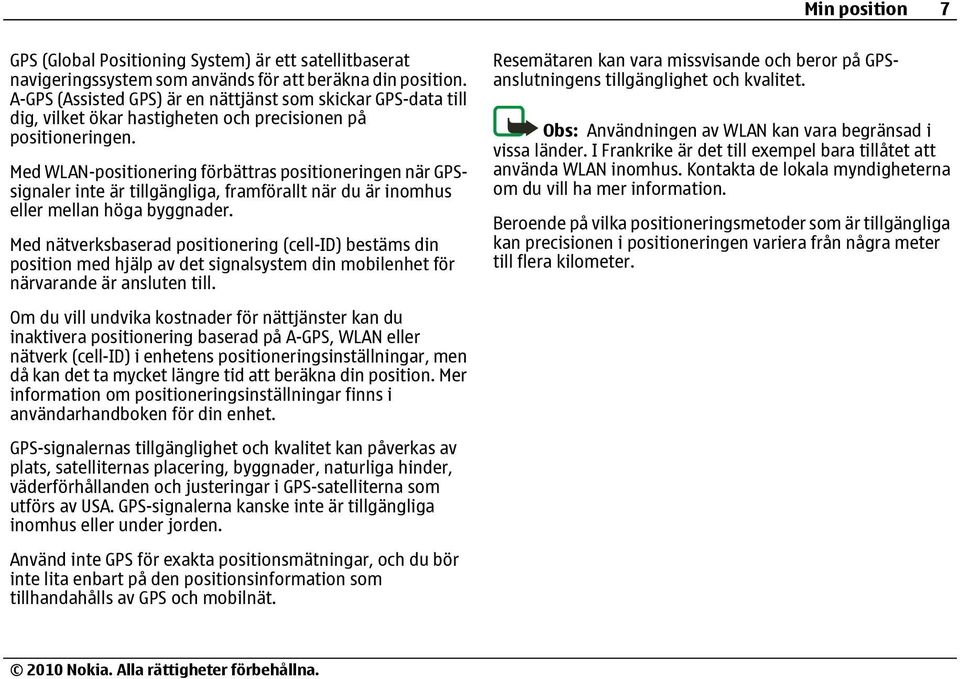 Med WLAN-positionering förbättras positioneringen när GPSsignaler inte är tillgängliga, framförallt när du är inomhus eller mellan höga byggnader.